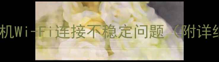 图片 如何解决电视机Wi-Fi连接不稳定问题（附详细排查指南）2