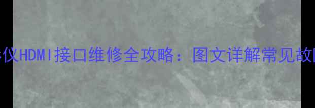 图片 家庭电视投影仪HDMI接口维修全攻略：图文详解常见故障及修复步骤