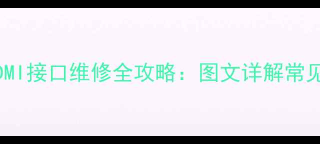 图片 家庭电视投影仪HDMI接口维修全攻略：图文详解常见故障及修复步骤1