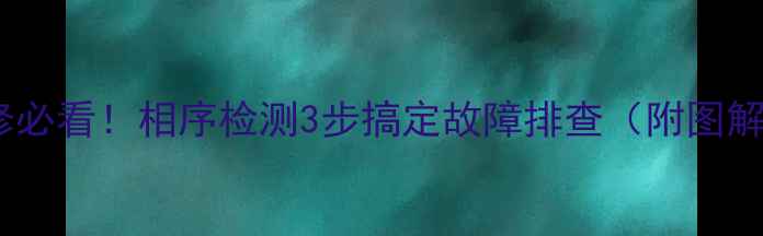图片 家电维修必看！相序检测3步搞定故障排查（附图解教程）2