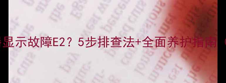 图片 小电热水器显示故障E2？5步排查法+全面养护指南（附图解）1