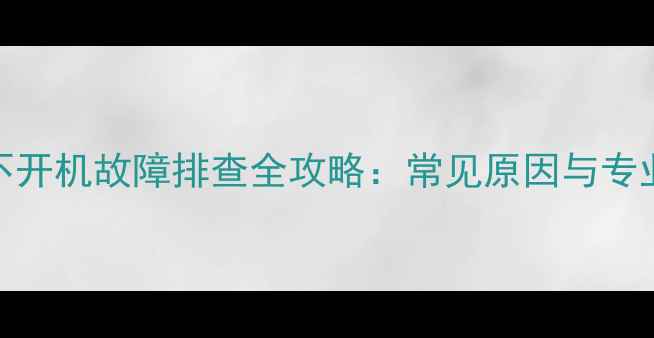 图片 小米电视4不开机故障排查全攻略：常见原因与专业解决方法1
