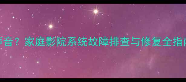 图片 山水功放连接电视无声音？家庭影院系统故障排查与修复全指南（附设备维护秘籍）