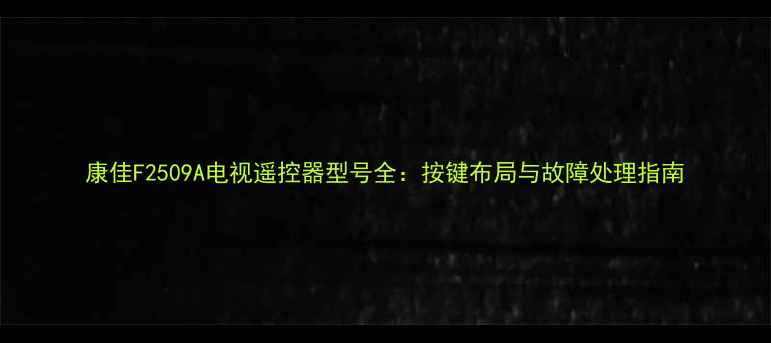 图片 康佳F2509A电视遥控器型号全：按键布局与故障处理指南