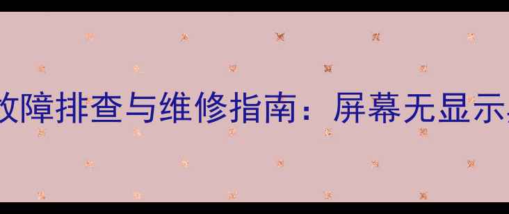 康佳P2967S常见故障排查与维修指南屏幕无显示黑屏无法开机全