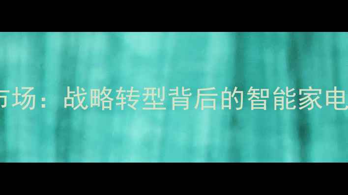康佳全面退出模拟电视市场战略转型背后的智能家电全品类布局与行业启示