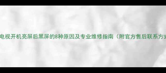 图片 康佳电视开机亮屏后黑屏的8种原因及专业维修指南（附官方售后联系方式）1