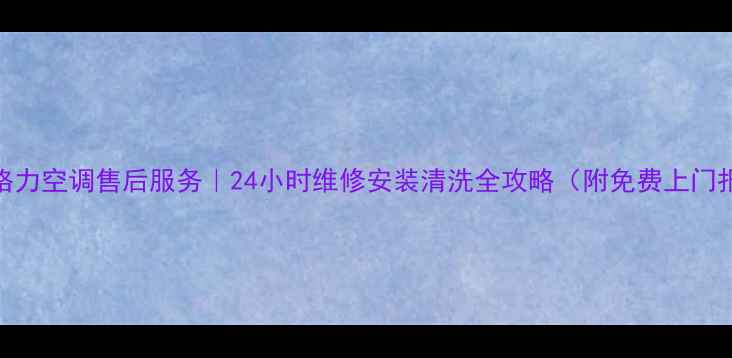 图片 开封格力空调售后服务｜24小时维修安装清洗全攻略（附免费上门报价）
