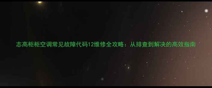 图片 志高柜柜空调常见故障代码12维修全攻略：从排查到解决的高效指南
