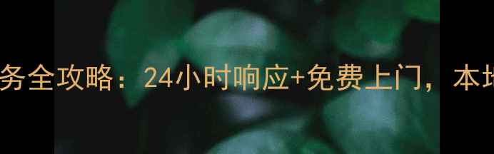图片 怀化四季沐歌售后服务全攻略：24小时响应+免费上门，本地用户真实体验分享1