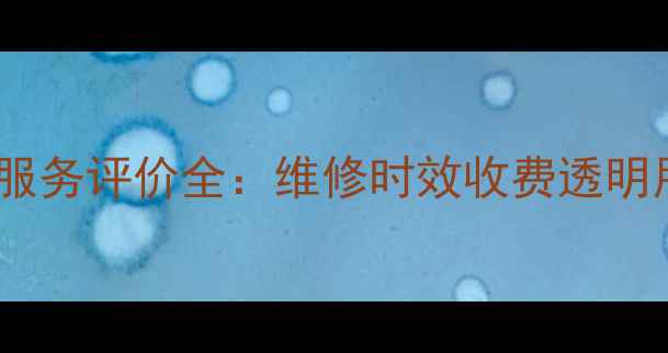 图片 惠而浦冰箱售后服务评价全：维修时效收费透明用户口碑大公开2