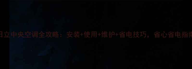 图片 日立中央空调全攻略：安装+使用+维护+省电技巧，省心省电指南
