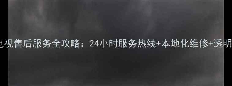 图片 昆山乐视电视售后服务全攻略：24小时服务热线+本地化维修+透明收费指南1