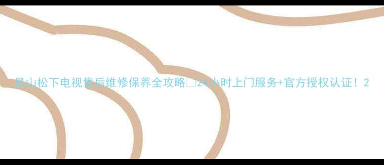 图片 昆山松下电视售后维修保养全攻略✅24小时上门服务+官方授权认证！2