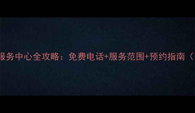 图片 最新Sony电视售后服务中心全攻略：免费电话+服务范围+预约指南（附官方客服电话）1
