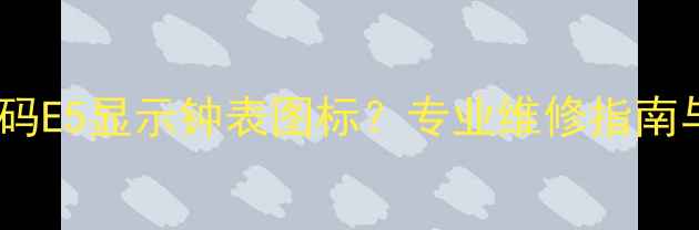 杨子空调故障代码E5显示钟表图标专业维修指南与排查步骤详解