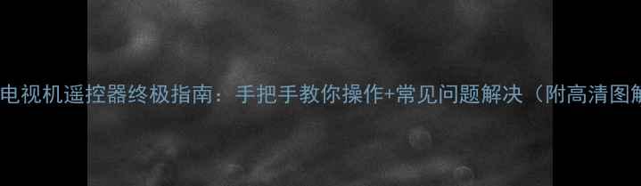 松下电视机遥控器终极指南手把手教你操作常见问题解决附高清图解