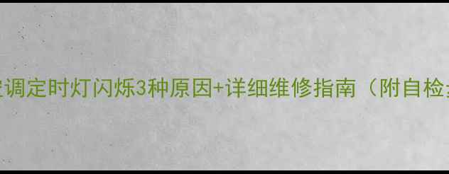 图片 松下空调定时灯闪烁3种原因+详细维修指南（附自检步骤）
