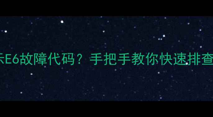 格力3P变频空调显示E6故障代码手把手教你快速排查解决