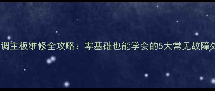图片 格力H6空调主板维修全攻略：零基础也能学会的5大常见故障处理方法2