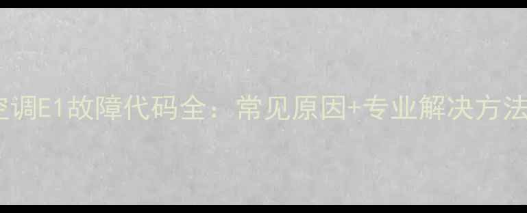 图片 格力中央空调E1故障代码全：常见原因+专业解决方法+预防指南