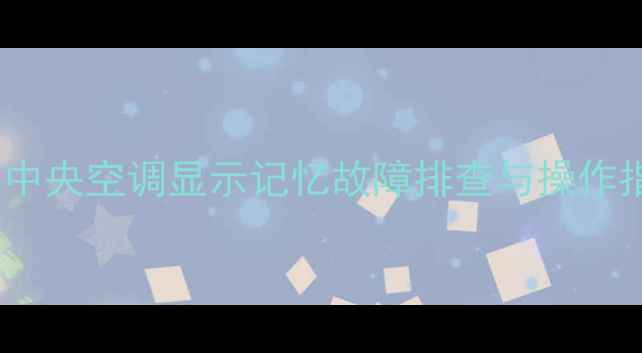 图片 格力中央空调显示记忆故障排查与操作指南1