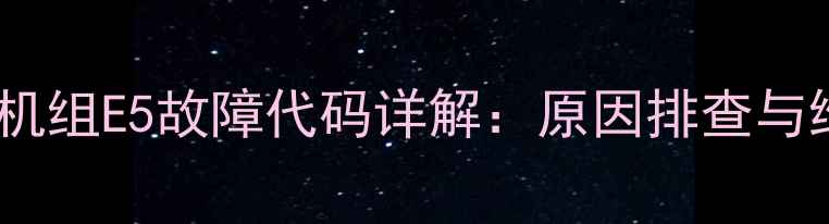 格力多联机组E5故障代码详解原因排查与维修指南