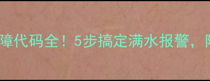 格力空调E9故障代码全5步搞定满水报警附送自检清单