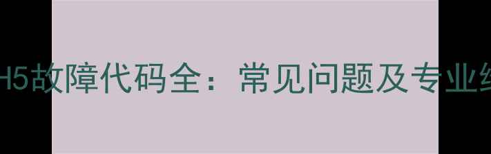 图片 格力空调H5故障代码全：常见问题及专业维修指南2