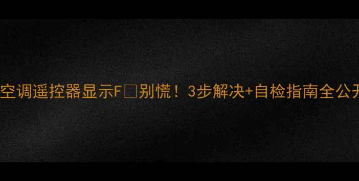 图片 格力空调遥控器显示F❓别慌！3步解决+自检指南全公开🔥1