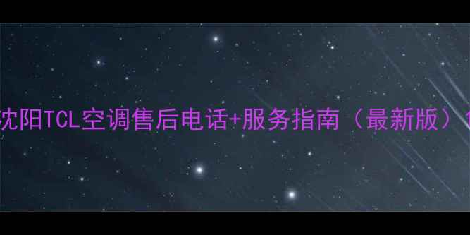 图片 沈阳TCL空调售后电话+服务指南（最新版）1