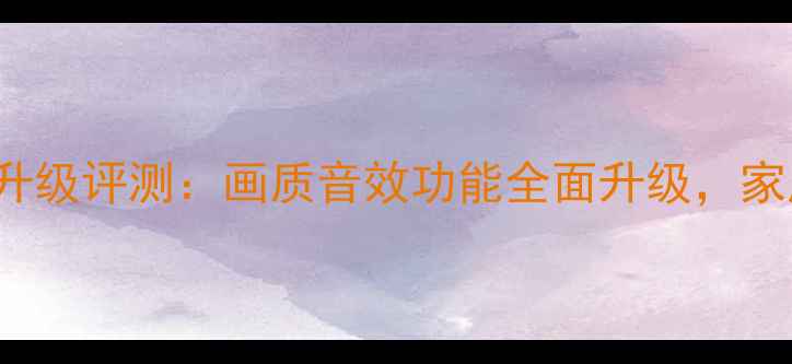 海信LED40K11P升级评测画质音效功能全面升级家庭影院新标杆