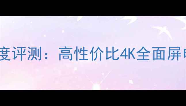 图片 海信TC2975电视深度评测：高性价比4K全面屏电视值得入手吗？1