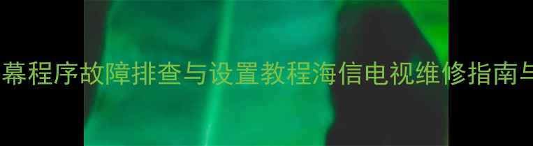 图片 海信电视主板屏幕程序故障排查与设置教程海信电视维修指南与常见问题解决2