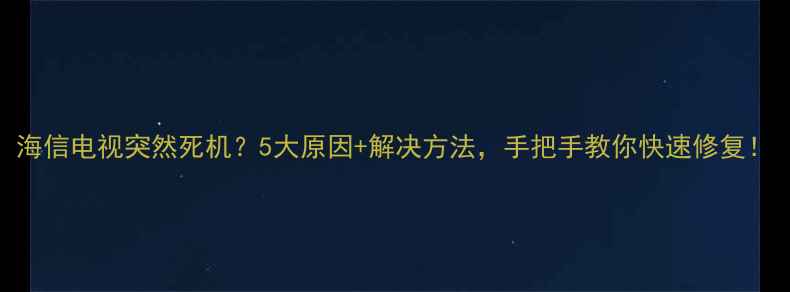 海信电视突然死机5大原因解决方法手把手教你快速修复