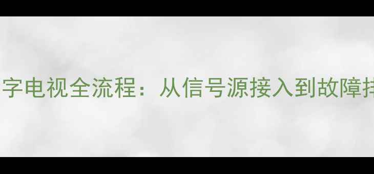 图片 海信电视连接数字电视全流程：从信号源接入到故障排查的完整指南1