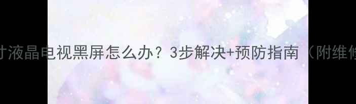 图片 海尔42寸液晶电视黑屏怎么办？3步解决+预防指南（附维修视频）