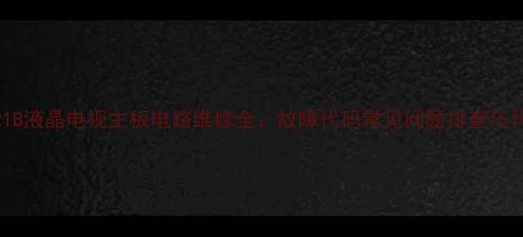 海尔L26R1B液晶电视主板电路维修全故障代码常见问题排查与代换方案