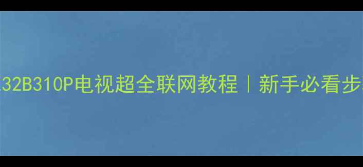 海尔LE32B310P电视超全联网教程新手必看步骤图解
