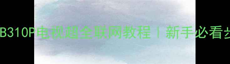 图片 海尔LE32B310P电视超全联网教程｜新手必看步骤图解1