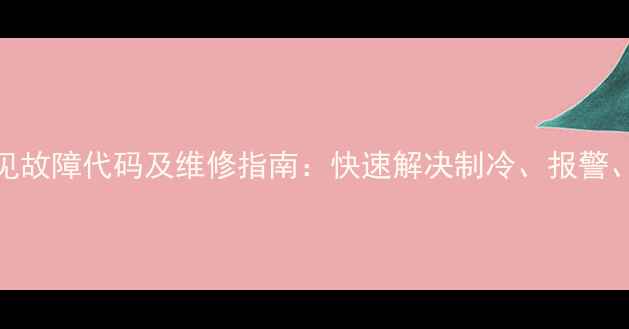 图片 海尔UNB冰箱常见故障代码及维修指南：快速解决制冷、报警、运行异常问题1