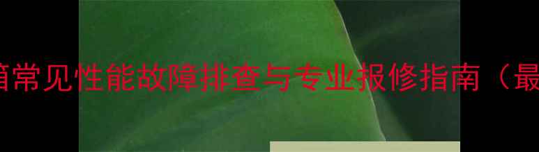 图片 海尔冰箱常见性能故障排查与专业报修指南（最新版）1