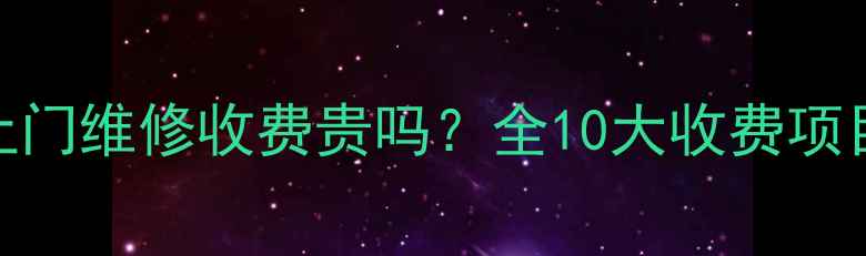 海尔洗衣机上门维修收费贵吗全10大收费项目及省钱攻略