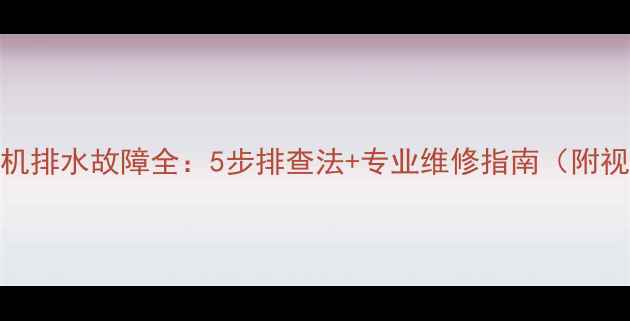 图片 海尔洗衣机排水故障全：5步排查法+专业维修指南（附视频教程）