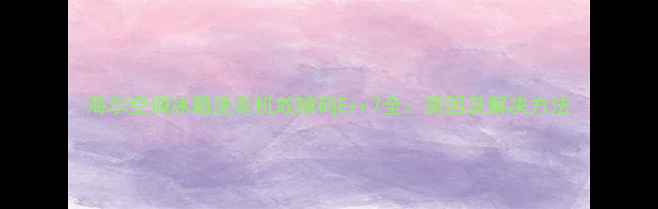 图片 海尔空调冰箱洗衣机故障码Err7全：原因及解决方法