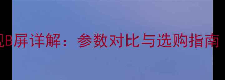 液晶电视B屏详解参数对比与选购指南最新
