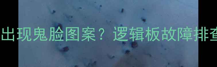 图片 液晶电视屏幕出现鬼脸图案？逻辑板故障排查与维修指南2