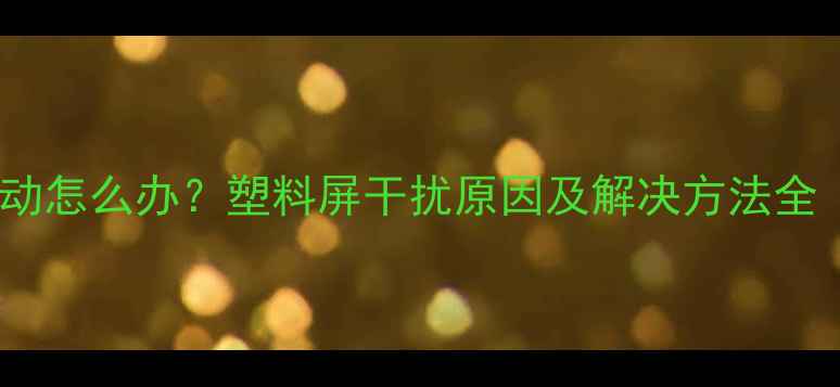 图片 液晶电视屏幕抖动怎么办？塑料屏干扰原因及解决方法全（附实测对比）1