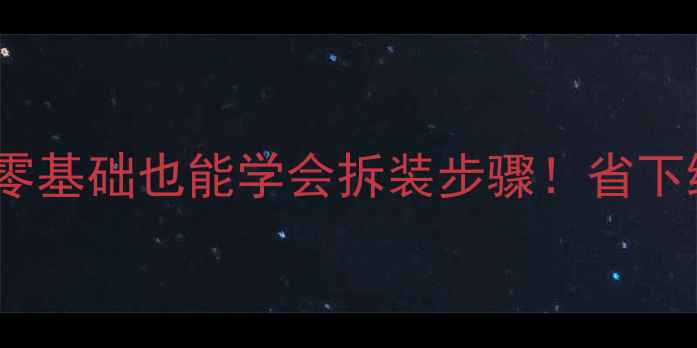 液晶电视换屏全攻略零基础也能学会拆装步骤省下维修费还更懂设备