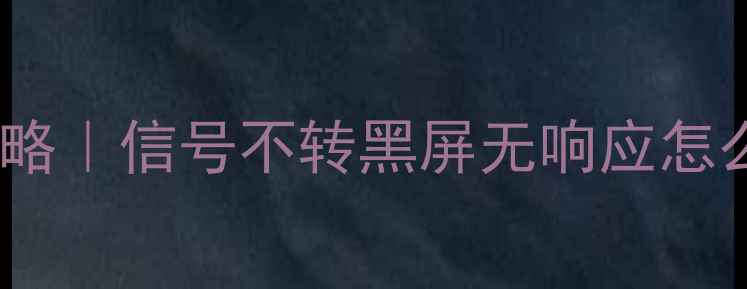 液晶电视转换器维修全攻略信号不转黑屏无响应怎么办手把手教你5步解决